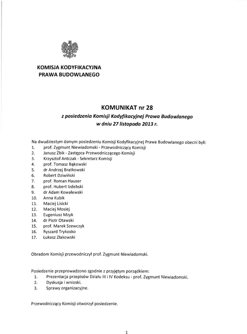 Krzysztof Antczak - Sekretarz Komisji 4. prof. Tomasz Bąkowski 5. dr Andrzej Bratkowski 6. Robert Dziwiński 7. prof. Roman Hauser 8. prof. Hubert Izdebski 9. dr Adam Kowalewski 10. Anna Kubik 11.