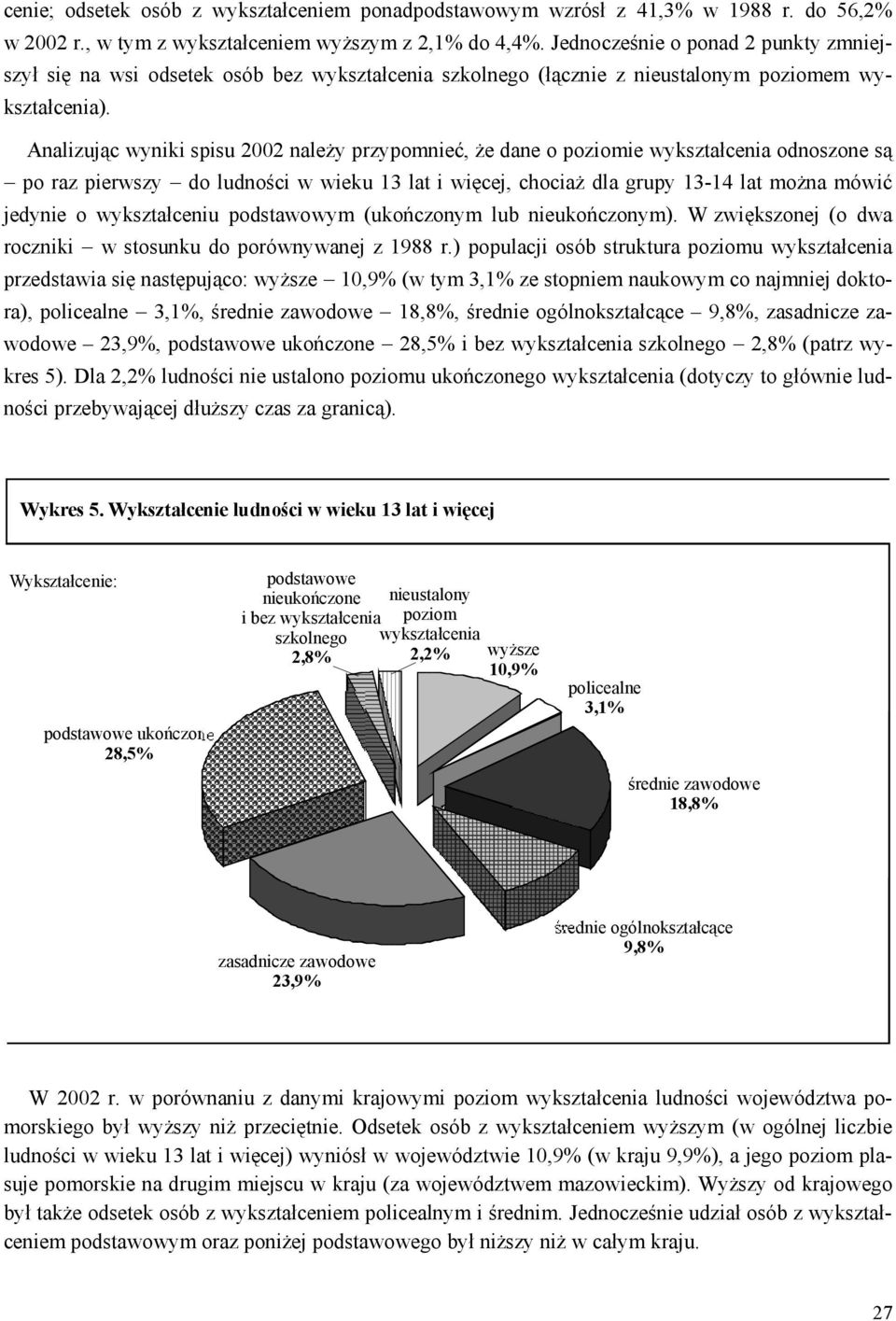 Analizując wyniki spisu 2002 należy przypomnieć, że dane o poziomie wykształcenia odnoszone są po raz pierwszy do ludności w wieku 13 lat i więcej, chociaż dla grupy 13-14 lat można mówić jedynie o