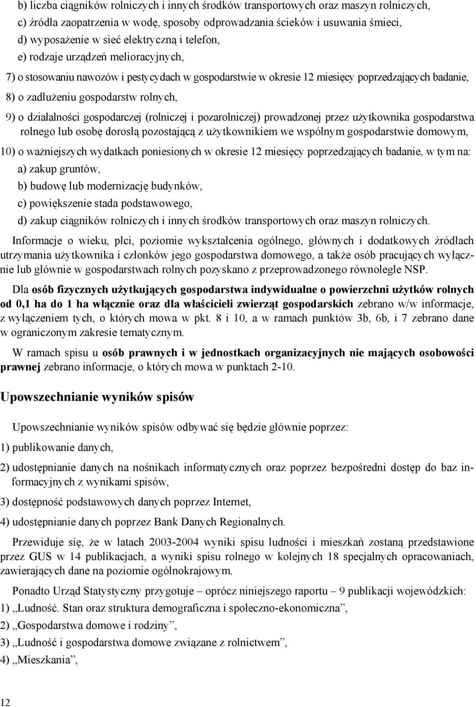 o działalności gospodarczej (rolniczej i pozarolniczej) prowadzonej przez użytkownika gospodarstwa rolnego lub osobę dorosłą pozostającą z użytkownikiem we wspólnym gospodarstwie domowym, 10) o