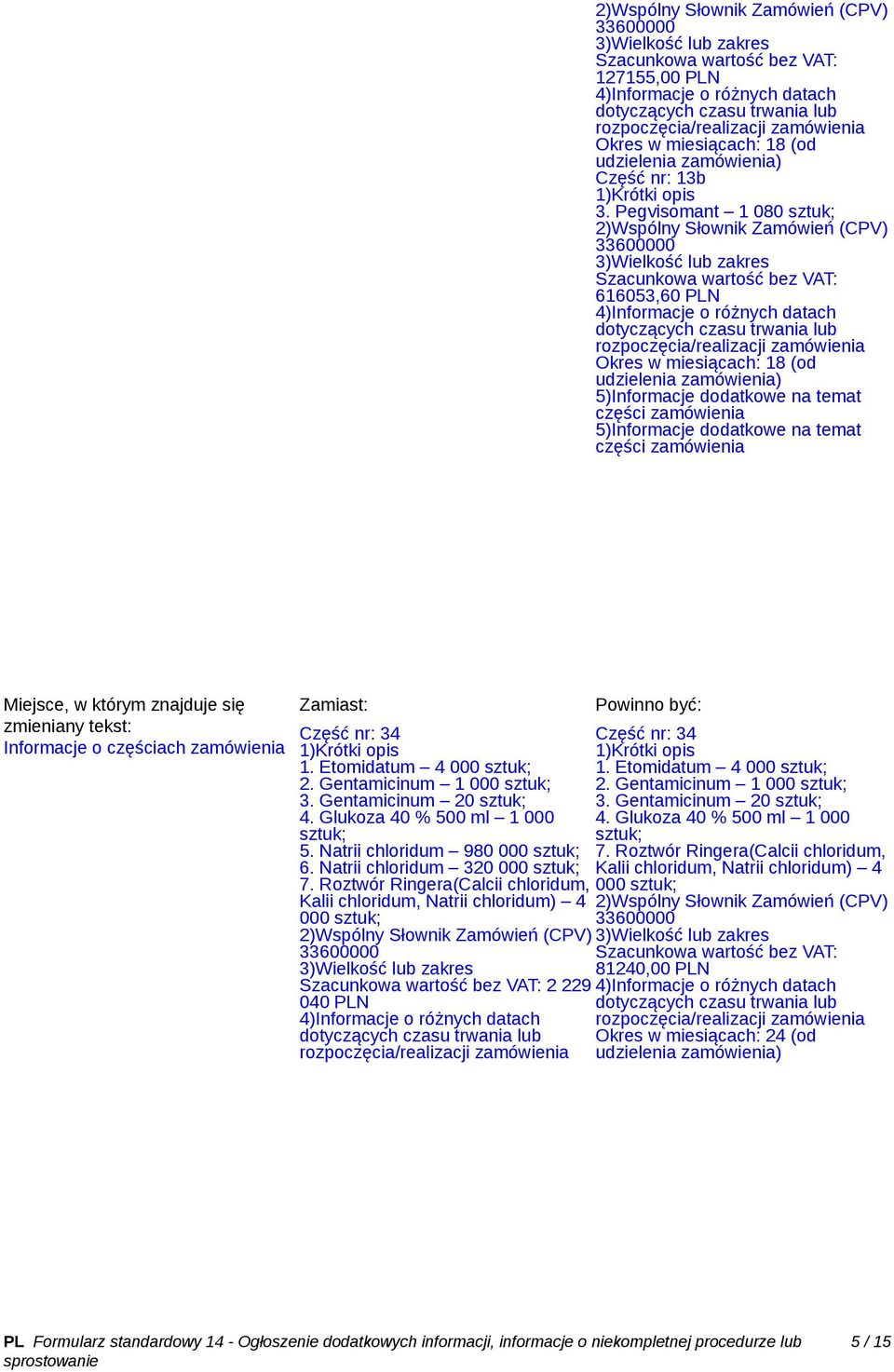 Roztwór Ringera(Calcii chloridum, Kalii chloridum, Natrii chloridum) 4 000 2 229 040 PLN Część nr: 34 1. Etomidatum 4 000 2. Gentamicinum 1 000 3.