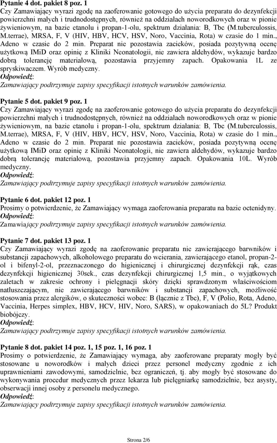 bazie etanolu i propan-1-olu, spektrum działania: B, Tbc (M.tuberculossis, M.terrae), MRSA, F, V (HIV, HBV, HCV, HSV, Noro, Vaccinia, Rota) w czasie do 1 min., Adeno w czasie do 2 min.