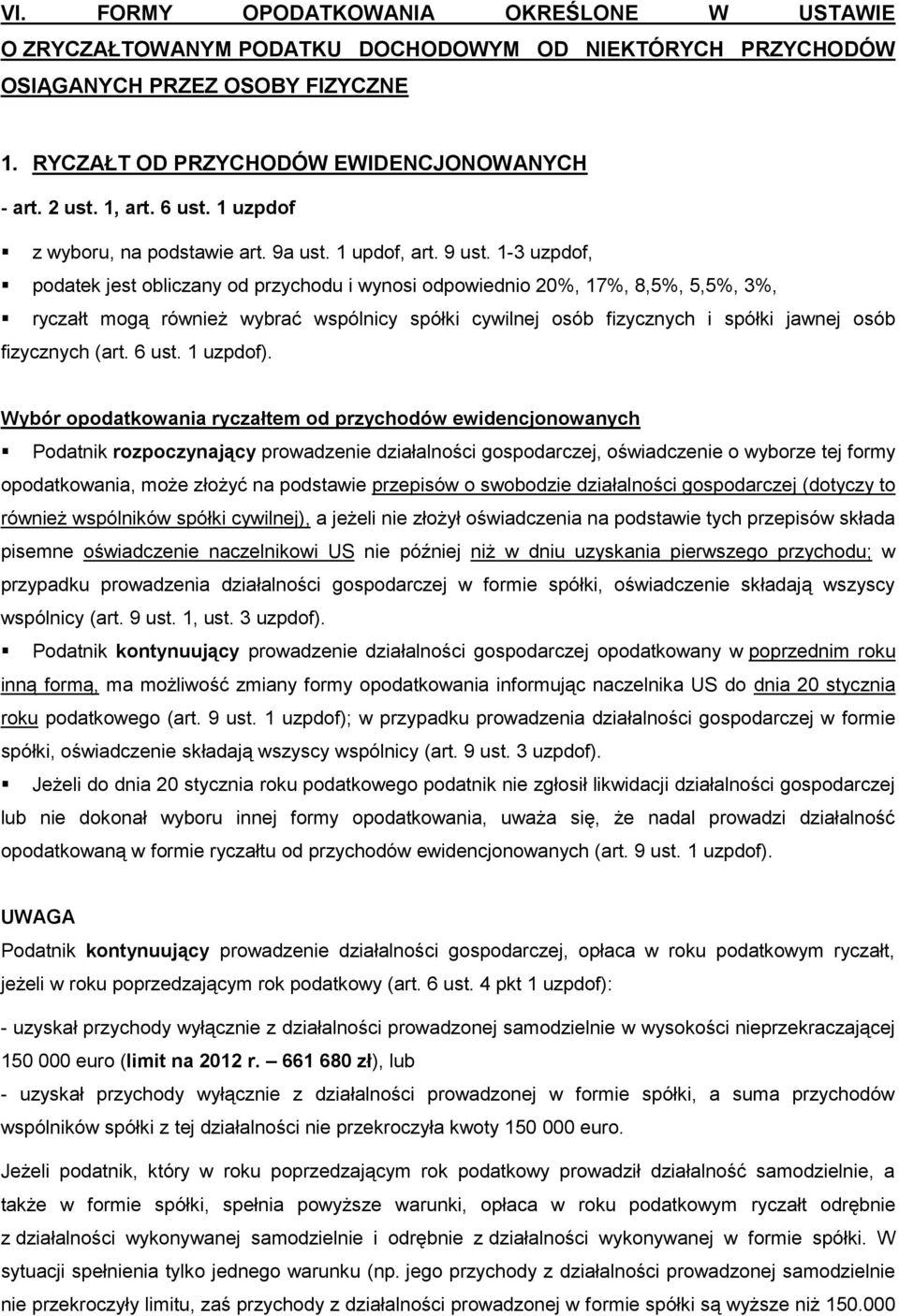 1-3 uzpdof, podatek jest obliczany od przychodu i wynosi odpowiednio 20%, 17%, 8,5%, 5,5%, 3%, ryczałt mogą również wybrać wspólnicy spółki cywilnej osób fizycznych i spółki jawnej osób fizycznych