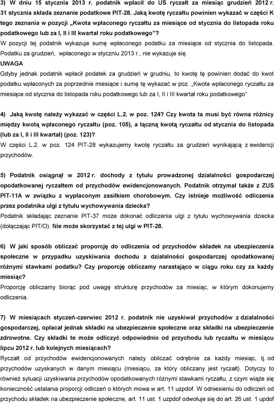 W pozycji tej podatnik wykazuje sumę wpłaconego podatku za miesiące od stycznia do listopada. Podatku za grudzień, wpłaconego w styczniu 2013 r., nie wykazuje się.