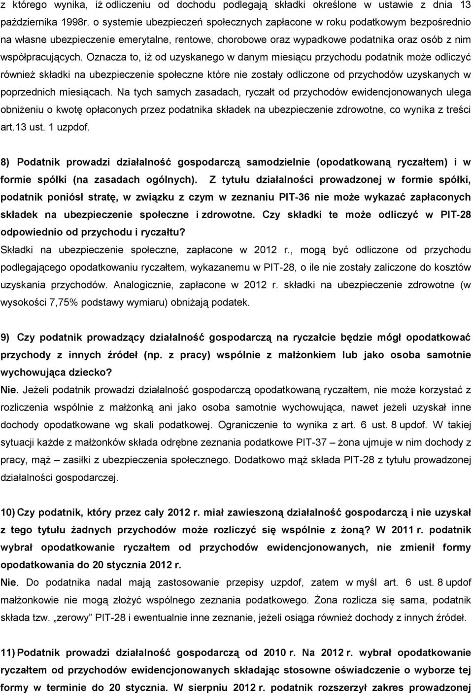 Oznacza to, iż od uzyskanego w danym miesiącu przychodu podatnik może odliczyć również składki na ubezpieczenie społeczne które nie zostały odliczone od przychodów uzyskanych w poprzednich miesiącach.