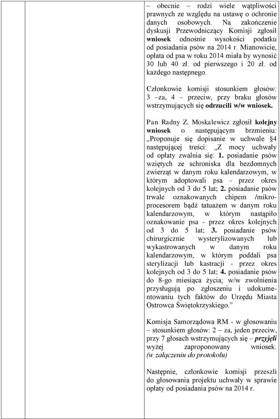 od pierwszego i 20 zł. od każdego następnego. Członkowie komisji stosunkiem głosów: 3 za, 4 przeciw, przy braku głosów wstrzymujących się odrzucili w/w wniosek. Pan Radny Z.