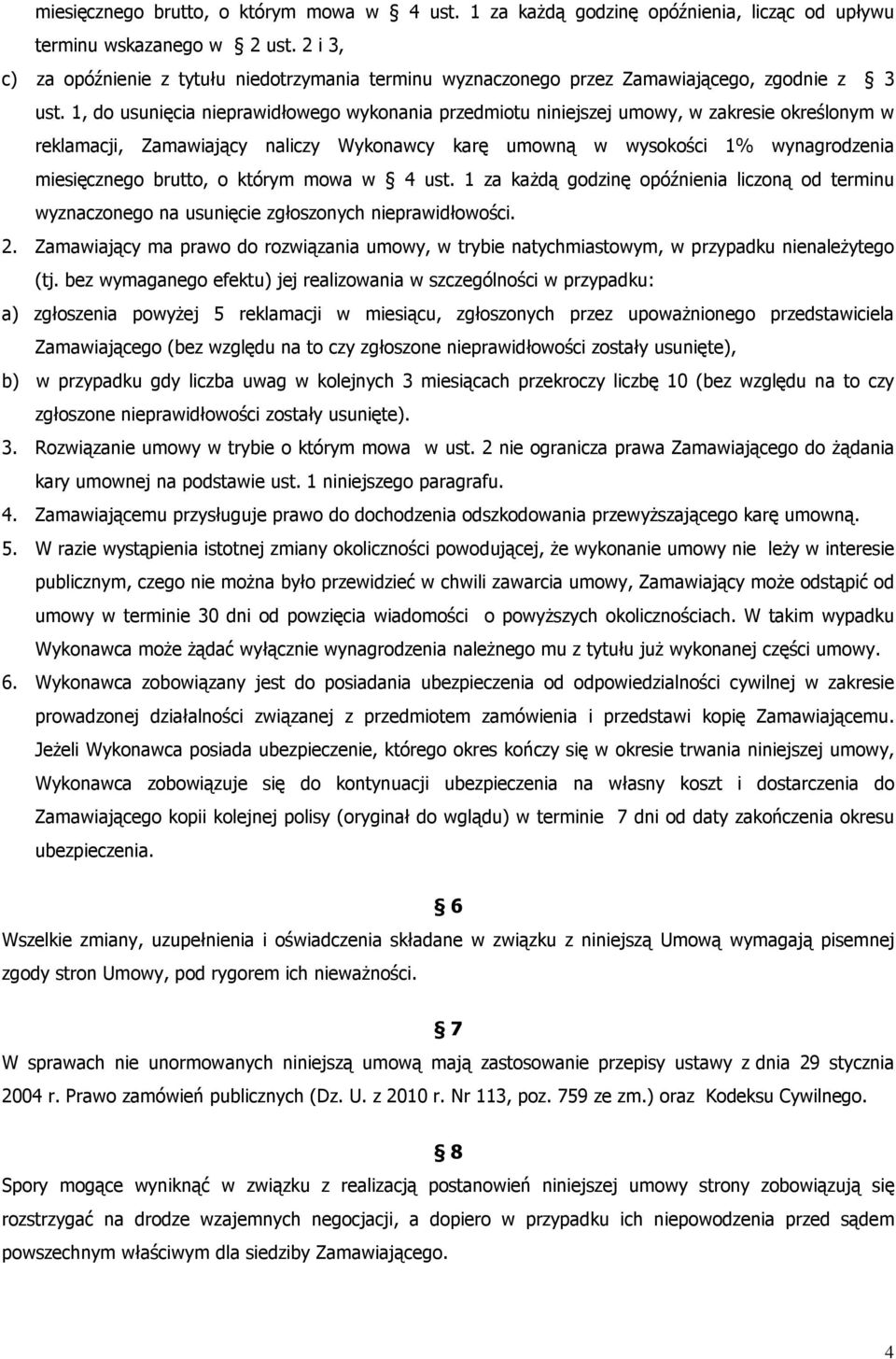 1, do usunięcia nieprawidłowego wykonania przedmiotu niniejszej umowy, w zakresie określonym w reklamacji, Zamawiający naliczy Wykonawcy karę umowną w wysokości 1% wynagrodzenia miesięcznego brutto,