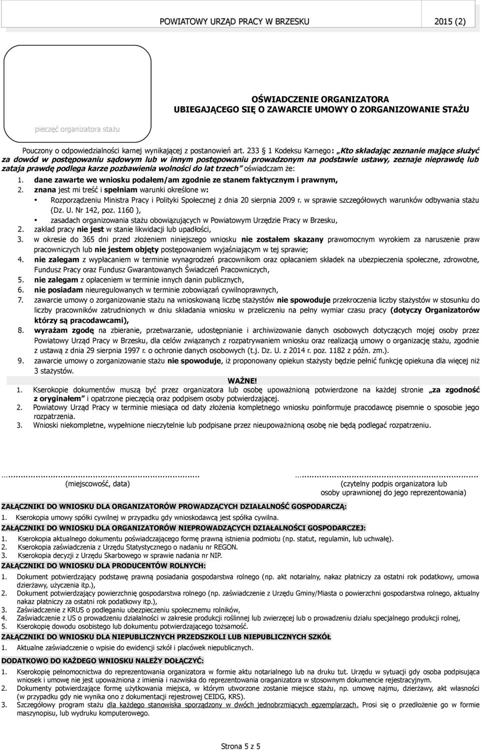 pozbawienia wolności do lat trzech oświadczam że: 1. dane zawarte we wniosku podałem/am zgodnie ze stanem faktycznym i prawnym, 2.
