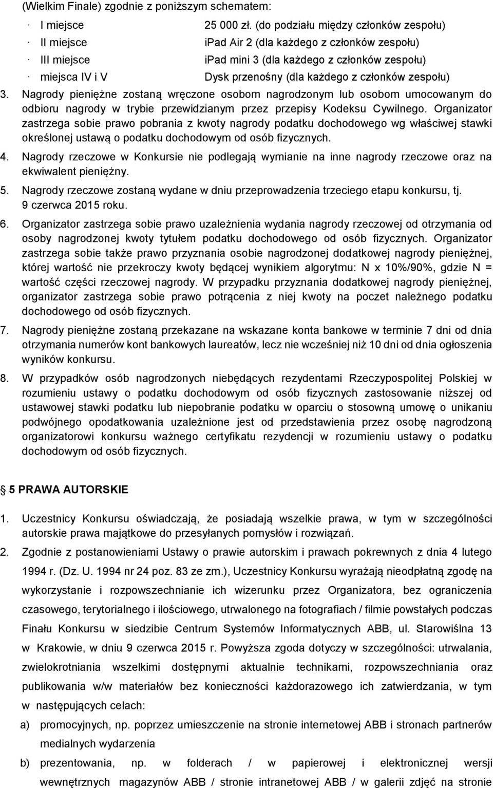 członków zespołu) 3. Nagrody pieniężne zostaną wręczone osobom nagrodzonym lub osobom umocowanym do odbioru nagrody w trybie przewidzianym przez przepisy Kodeksu Cywilnego.