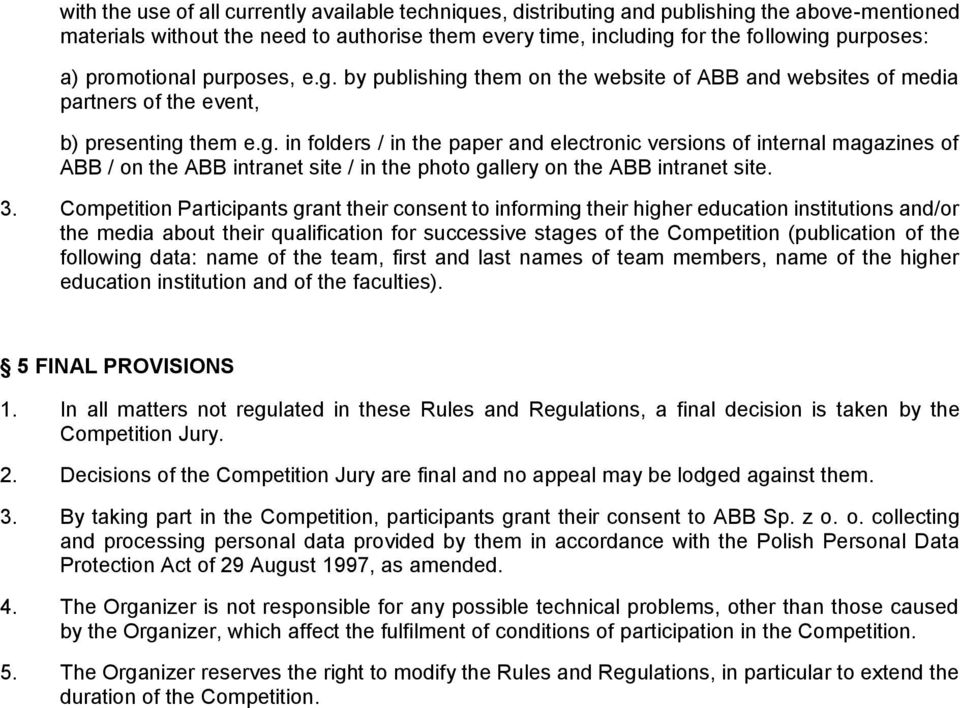 3. Competition Participants grant their consent to informing their higher education institutions and/or the media about their qualification for successive stages of the Competition (publication of