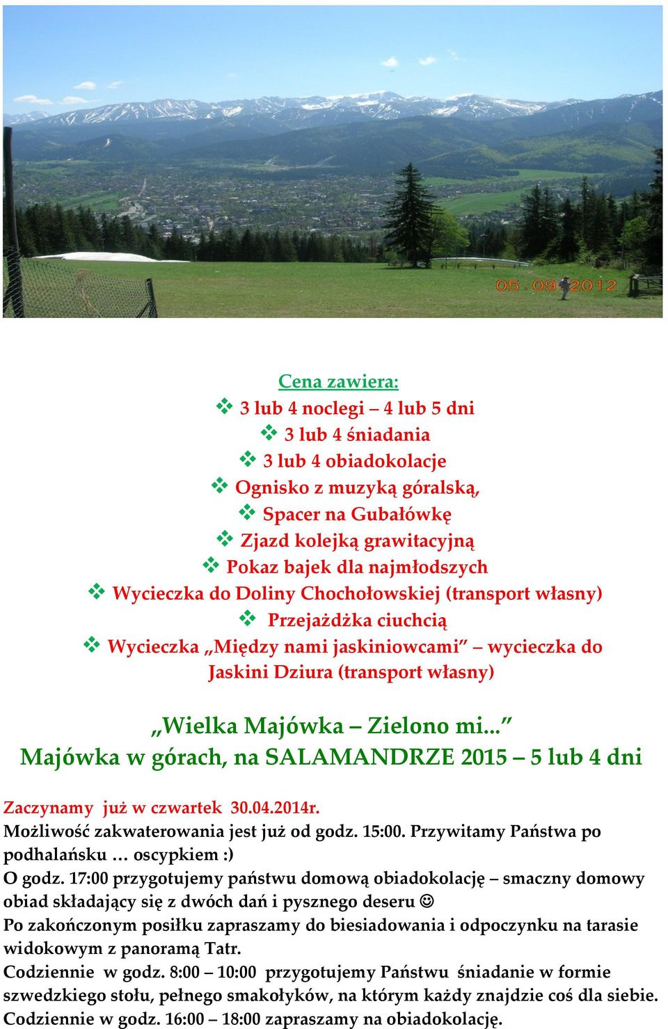 .. Majówka w górach, na SALAMANDRZE 2015 5 lub 4 dni Zaczynamy już w czwartek 30.04.2014r. Możliwość zakwaterowania jest już od godz. 15:00. Przywitamy Państwa po podhalańsku oscypkiem :) O godz.