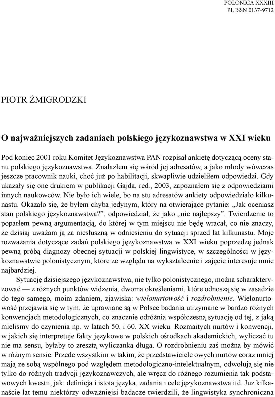 Gdy ukazały się one drukiem w publikacji Gajda, red., 2003, zapoznałem się z odpowiedziami innych naukowców. Nie było ich wiele, bo na stu adresatów ankiety odpowiedziało kilkunastu.