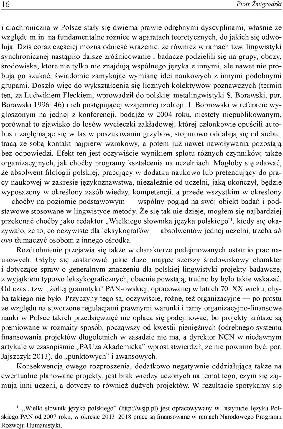 lingwistyki synchronicznej nastąpiło dalsze zróżnicowanie i badacze podzielili się na grupy, obozy, środowiska, które nie tylko nie znajdują wspólnego języka z innymi, ale nawet nie próbują go