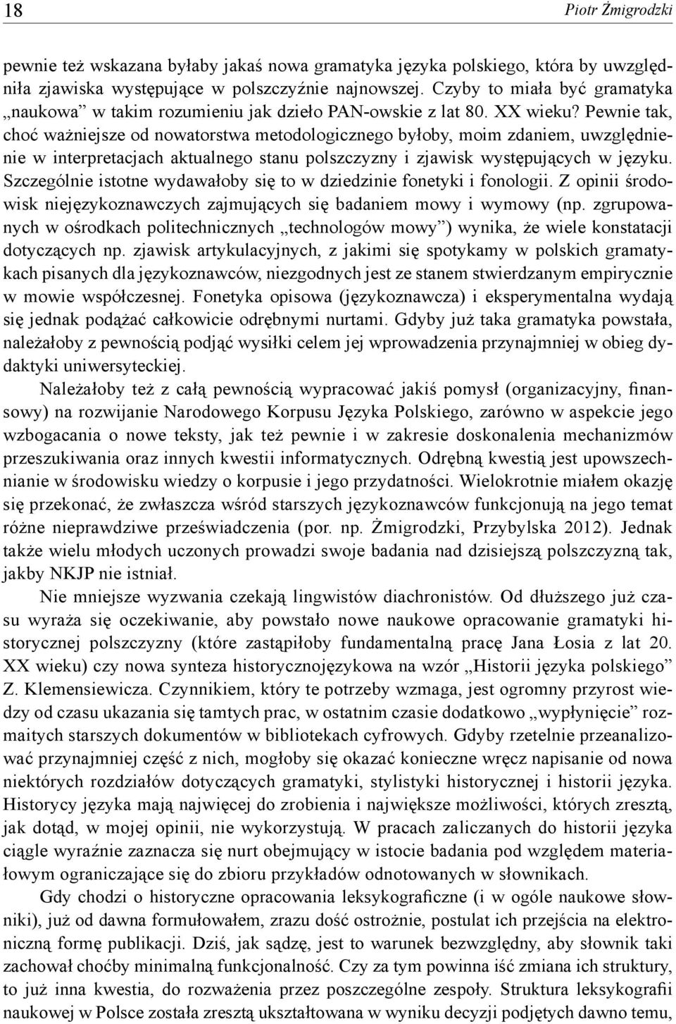 Pewnie tak, choć ważniejsze od nowatorstwa metodologicznego byłoby, moim zdaniem, uwzględnienie w interpretacjach aktualnego stanu polszczyzny i zjawisk występujących w języku.