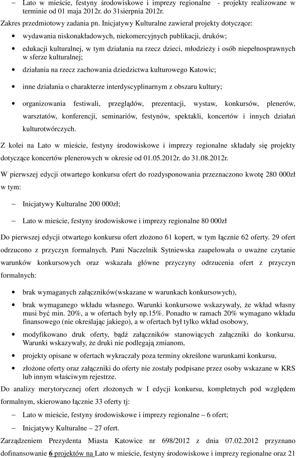 niepełnosprawnych w sferze kulturalnej; działania na rzecz zachowania dziedzictwa kulturowego Katowic; inne działania o charakterze interdyscyplinarnym z obszaru kultury; organizowania festiwali,