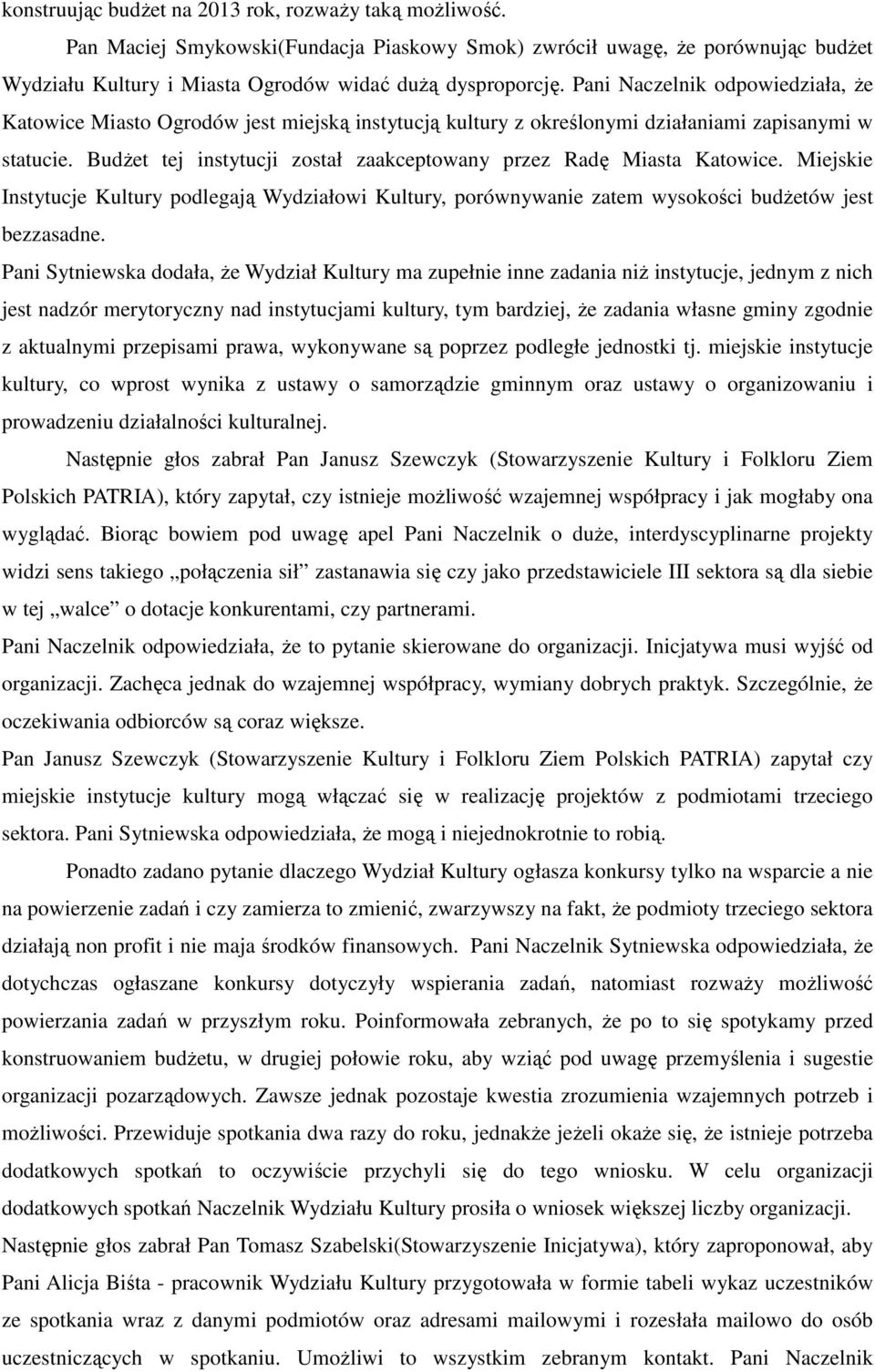 Budżet tej instytucji został zaakceptowany przez Radę Miasta Katowice. Miejskie Instytucje Kultury podlegają Wydziałowi Kultury, porównywanie zatem wysokości budżetów jest bezzasadne.