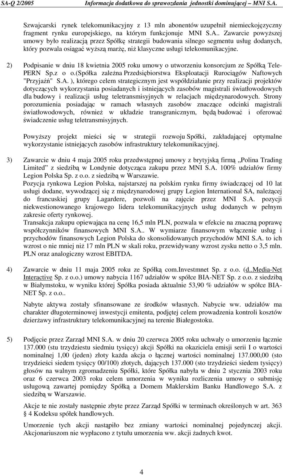 2) Podpisanie w dniu 18 kwietnia 2005 roku umowy o utworzeniu konsorcjum ze Spółką Tele- PERN Sp.z o o.(spółka zaleŝna Przedsiębiorstwa Eksploatacji Rurociągów Naftowych "Przyjaźń" S.A.