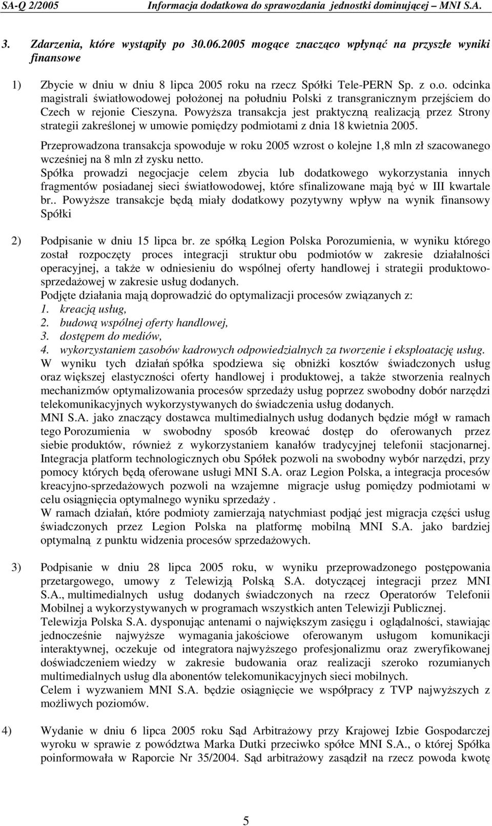 Przeprowadzona transakcja spowoduje w roku 2005 wzrost o kolejne 1,8 mln zł szacowanego wcześniej na 8 mln zł zysku netto.