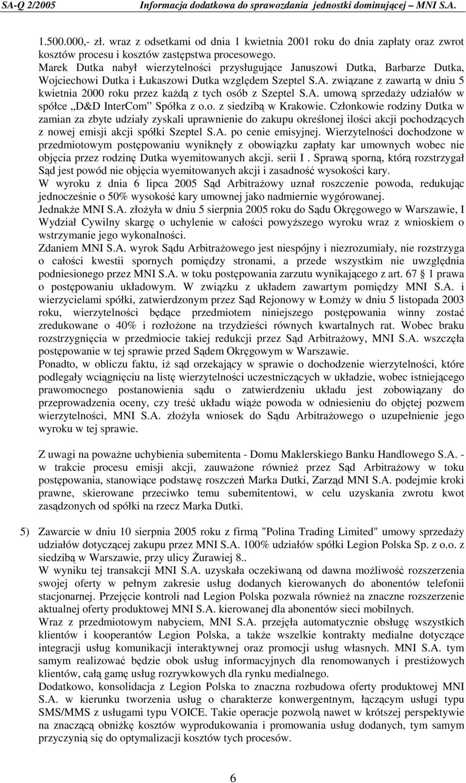związane z zawartą w dniu 5 kwietnia 2000 roku przez kaŝdą z tych osób z Szeptel S.A. umową sprzedaŝy udziałów w spółce D&D InterCom Spółka z o.o. z siedzibą w Krakowie.