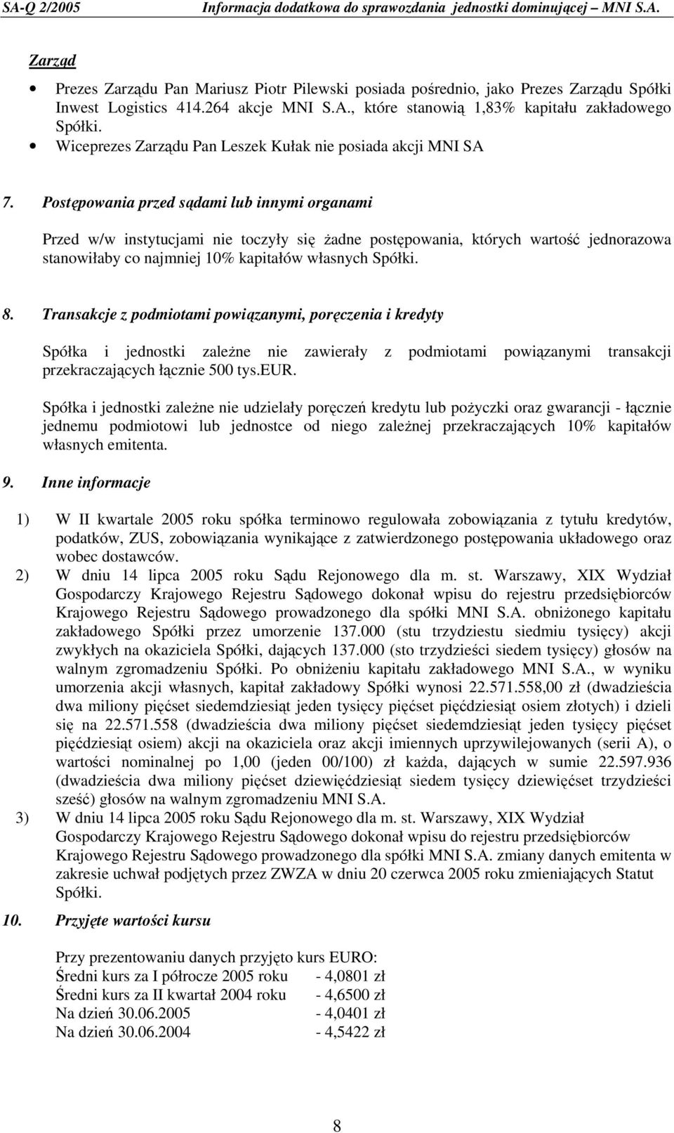 Postępowania przed sądami lub innymi organami Przed w/w instytucjami nie toczyły się Ŝadne postępowania, których wartość jednorazowa stanowiłaby co najmniej 10% kapitałów własnych Spółki. 8.
