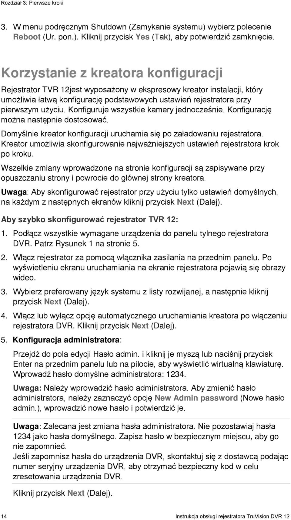 Konfiguruje wszystkie kamery jednocześnie. Konfigurację można następnie dostosować. Domyślnie kreator konfiguracji uruchamia się po załadowaniu rejestratora.