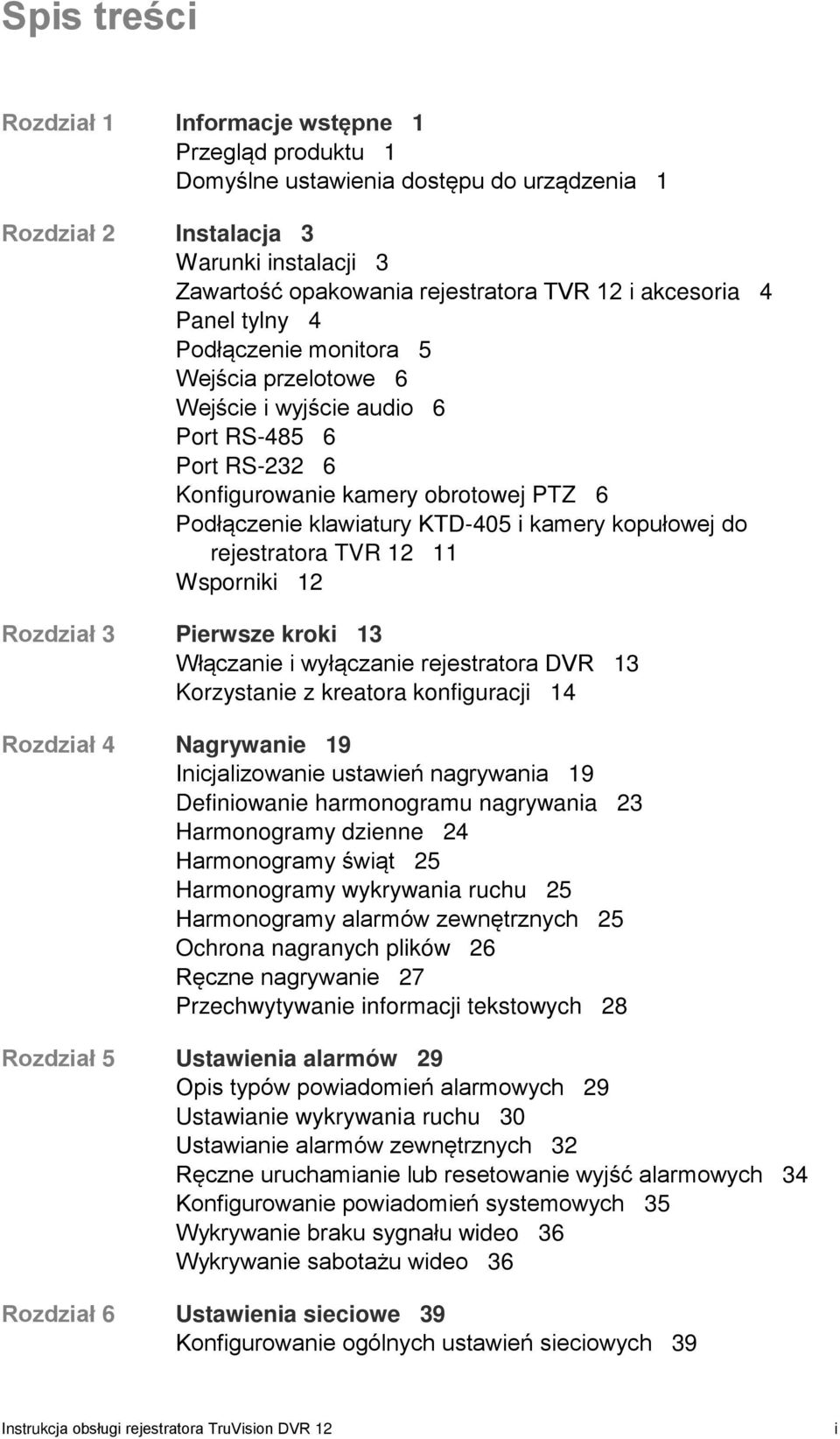 kamery kopułowej do rejestratora TVR 12 11 Wsporniki 12 Rozdział 3 Pierwsze kroki 13 Włączanie i wyłączanie rejestratora DVR 13 Korzystanie z kreatora konfiguracji 14 Rozdział 4 Nagrywanie 19