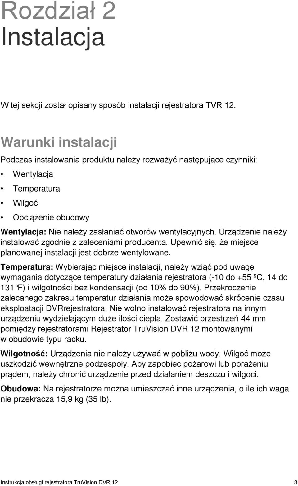 Urządzenie należy instalować zgodnie z zaleceniami producenta. Upewnić się, że miejsce planowanej instalacji jest dobrze wentylowane.