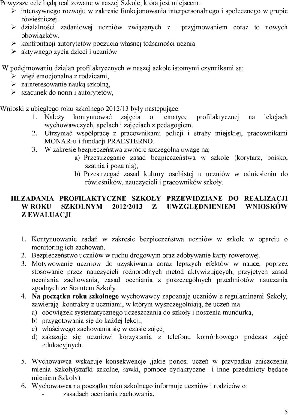 W podejmowaniu działań profilaktycznych w naszej szkole istotnymi czynnikami są: więź emocjonalna z rodzicami, zainteresowanie nauką szkolną, szacunek do norm i autorytetów, Wnioski z ubiegłego roku