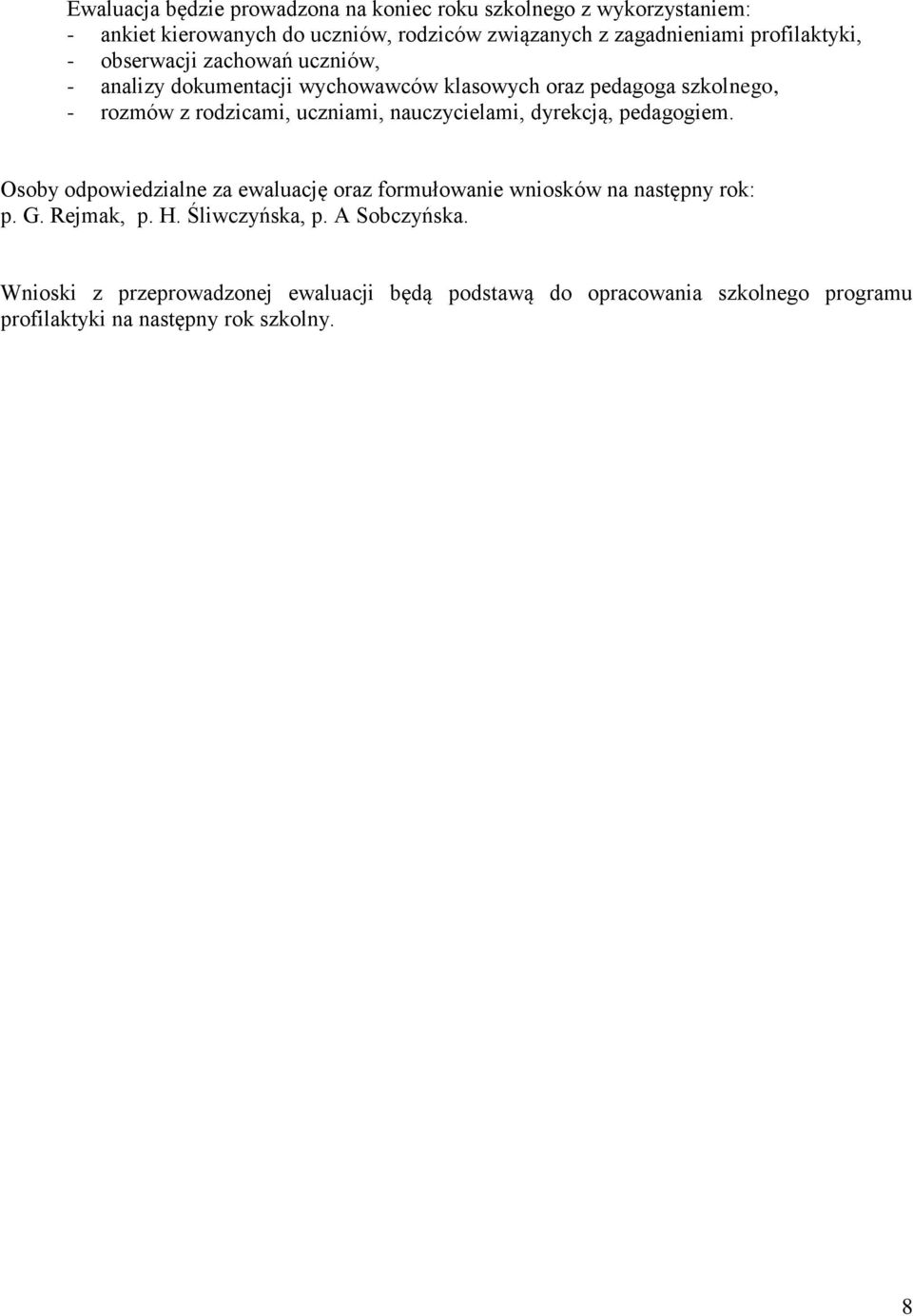 uczniami, nauczycielami, dyrekcją, pedagogiem. Osoby odpowiedzialne za ewaluację oraz formułowanie wniosków na następny rok: p. G. Rejmak, p. H.