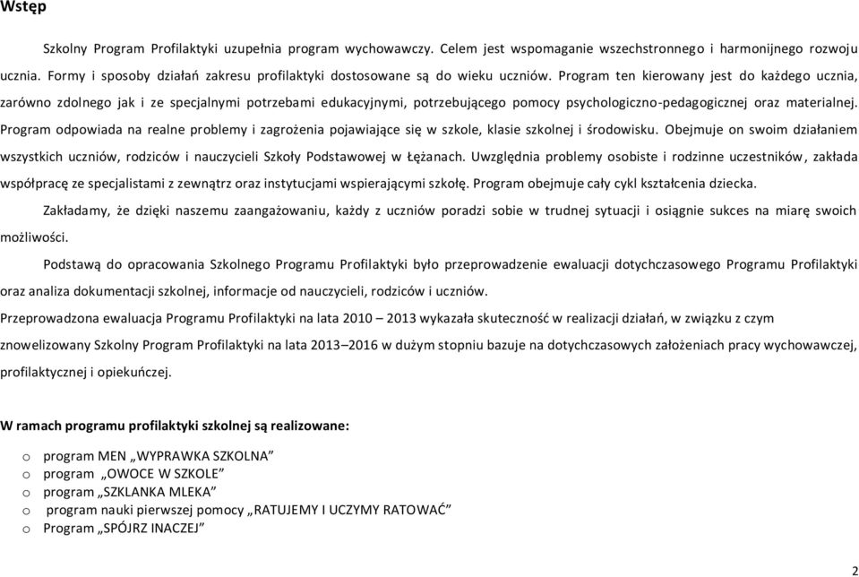 Program ten kierowany jest do każdego ucznia, zarówno zdolnego jak i ze specjalnymi potrzebami edukacyjnymi, potrzebującego pomocy psychologiczno-pedagogicznej oraz materialnej.