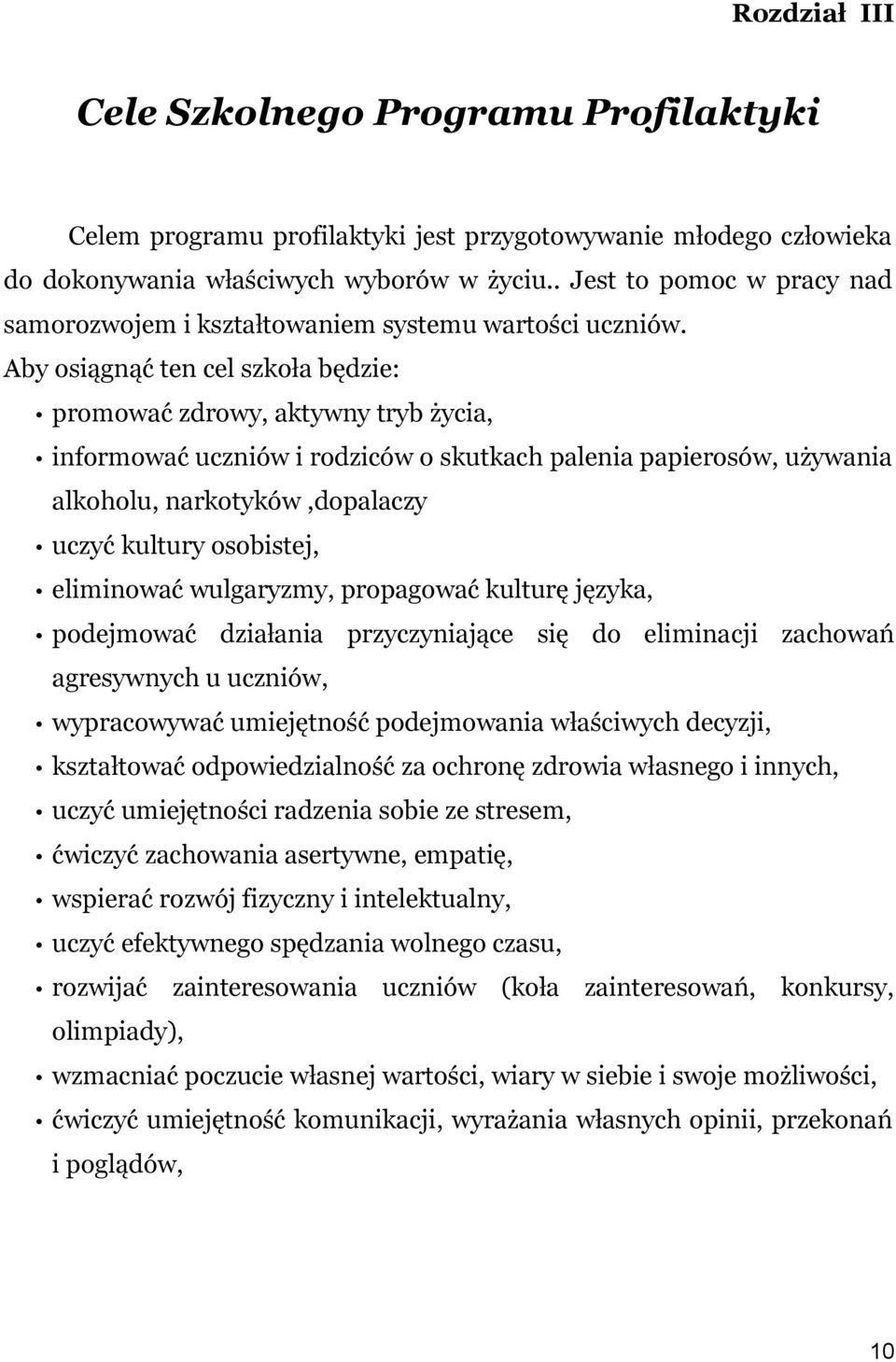 Aby osiągnąć ten cel szkoła będzie: promować zdrowy, aktywny tryb życia, informować uczniów i rodziców o skutkach palenia papierosów, używania alkoholu, narkotyków,dopalaczy uczyć kultury osobistej,