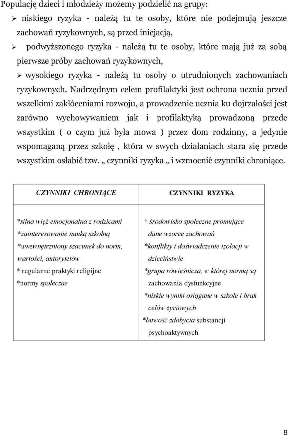 Nadrzędnym celem profilaktyki jest ochrona ucznia przed wszelkimi zakłóceniami rozwoju, a prowadzenie ucznia ku dojrzałości jest zarówno wychowywaniem jak i profilaktyką prowadzoną przede wszystkim (