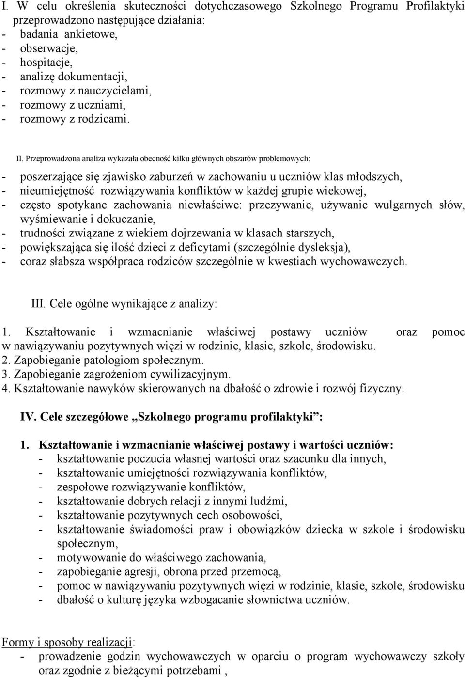 Przeprowadzona analiza wykazała obecność kilku głównych obszarów problemowych: - poszerzające się zjawisko zaburzeń w zachowaniu u uczniów klas młodszych, - nieumiejętność rozwiązywania konfliktów w