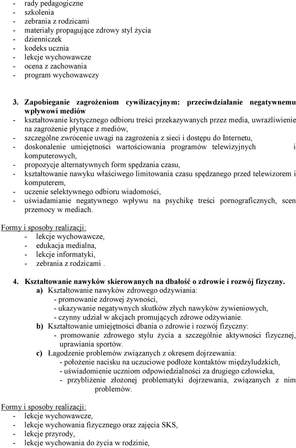 mediów, - szczególne zwrócenie uwagi na zagrożenia z sieci i dostępu do Internetu, - doskonalenie umiejętności wartościowania programów telewizyjnych i komputerowych, - propozycje alternatywnych form