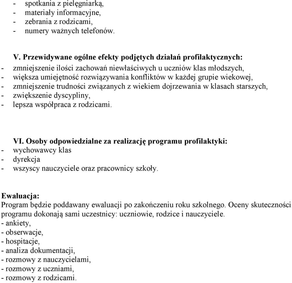 wiekowej, - zmniejszenie trudności związanych z wiekiem dojrzewania w klasach starszych, - zwiększenie dyscypliny, - lepsza współpraca z rodzicami. VI.