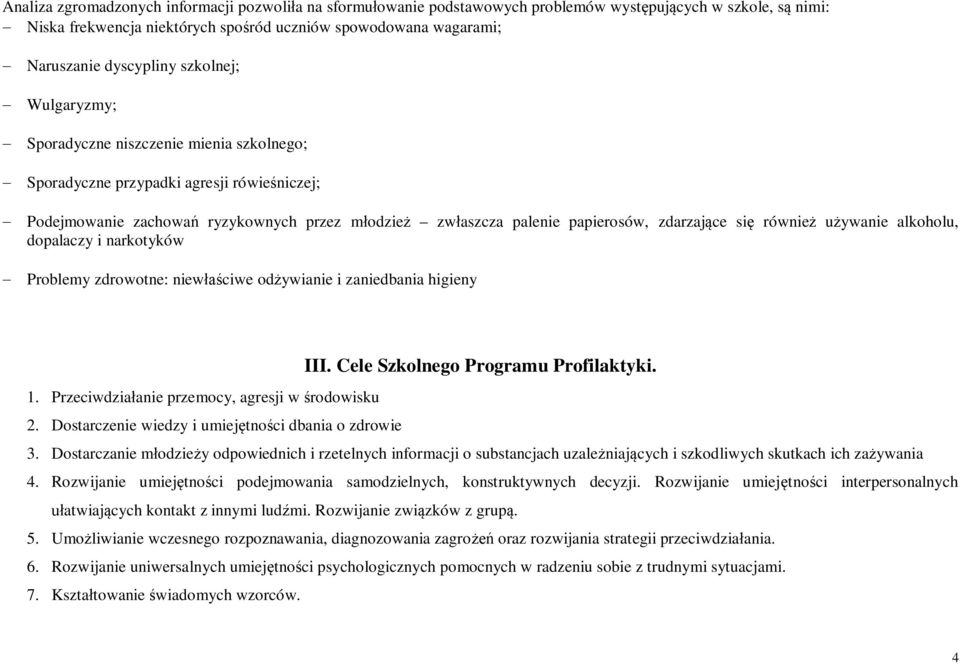 papierosów, zdarzające się również używanie alkoholu, dopalaczy i narkotyków - Problemy zdrowotne: niewłaściwe odżywianie i zaniedbania higieny III. Cele Szkolnego Programu Profilaktyki. 1.