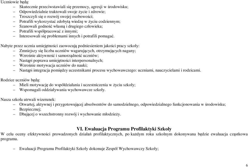 Nabyte przez ucznia umiejętności zaowocują podniesieniem jakości pracy szkoły: Zmniejszy się liczba uczniów wagarujących, otrzymujących nagany; Wzrośnie aktywność i samorządność uczniów; Nastąpi