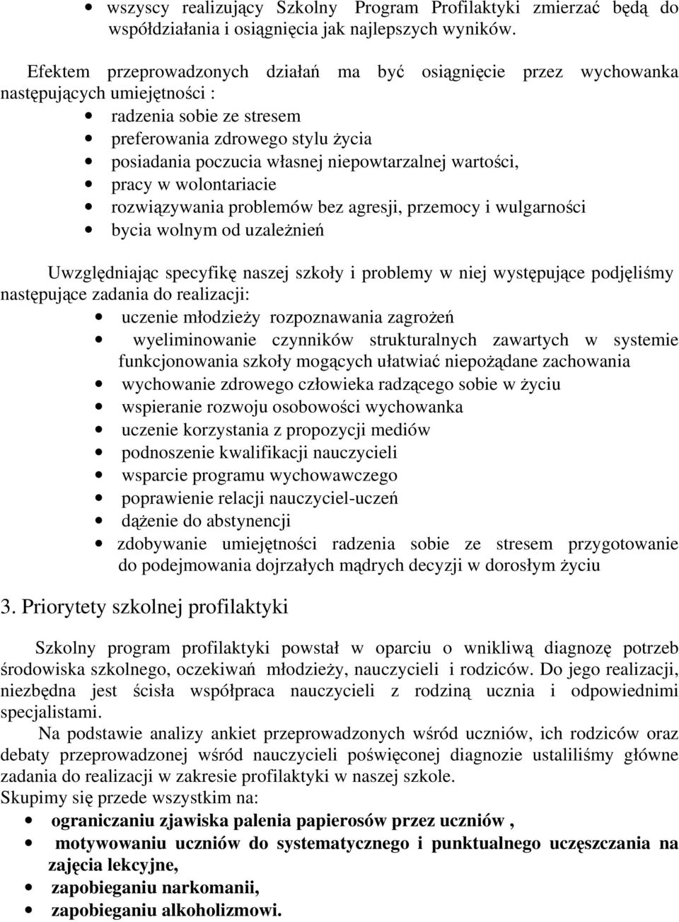 niepowtarzalnej wartości, pracy w wolontariacie rozwiązywania problemów bez agresji, przemocy i wulgarności bycia wolnym od uzależnień Uwzględniając specyfikę naszej szkoły i problemy w niej