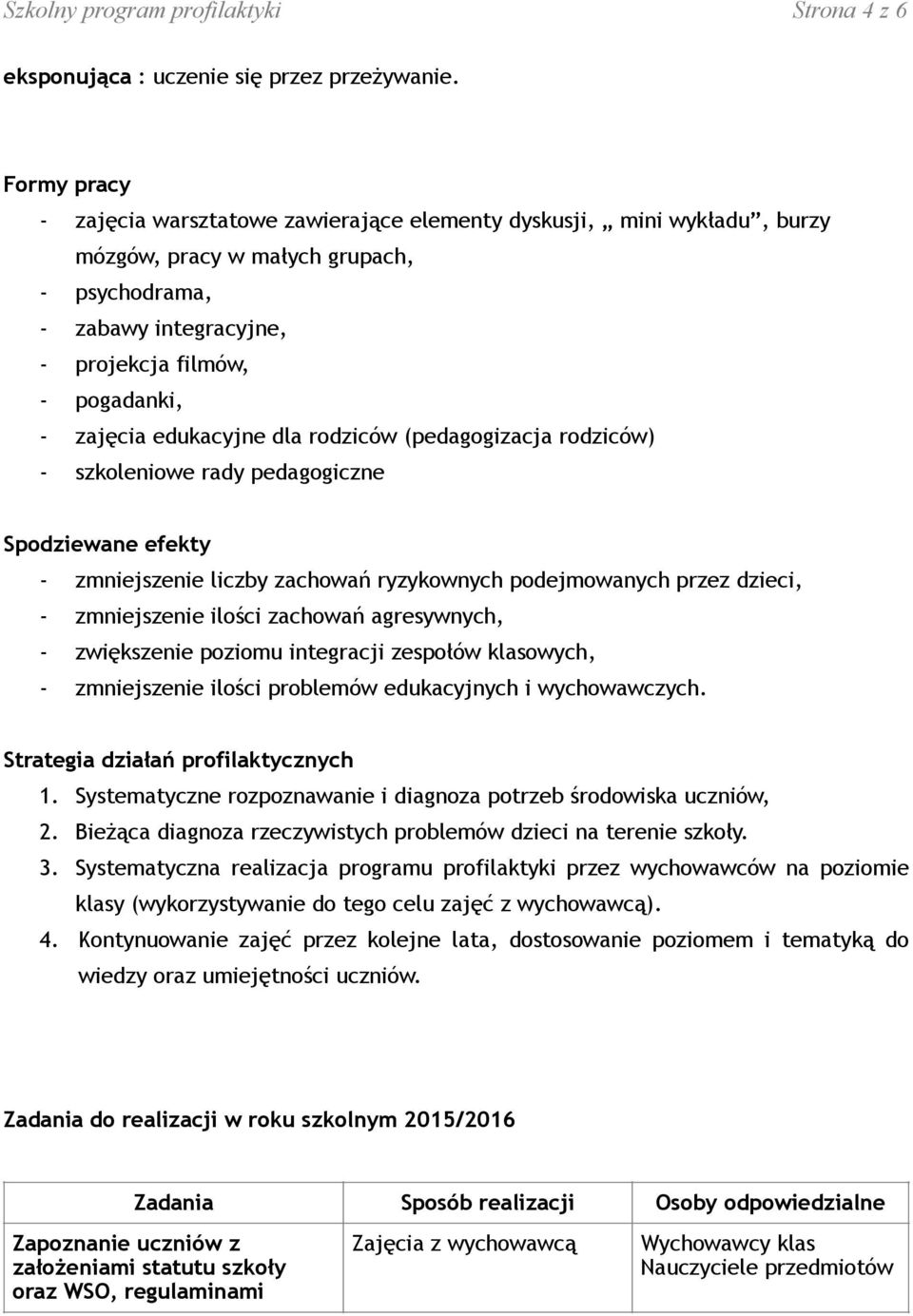 edukacyjne dla rodziców (pedagogizacja rodziców) - szkoleniowe rady pedagogiczne Spodziewane efekty - zmniejszenie liczby zachowań ryzykownych podejmowanych przez dzieci, - zmniejszenie ilości