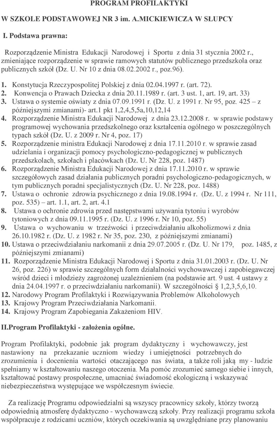 04.1997 r. (art. 72). 2. Konwencja o Prawach Dziecka z dnia 20.11.1989 r. (art. 3 ust. 1, art. 19, art. 33) 3. Ustawa o systemie oświaty z dnia 07.09.1991 r. (Dz. U. z 1991 r. Nr 95, poz.