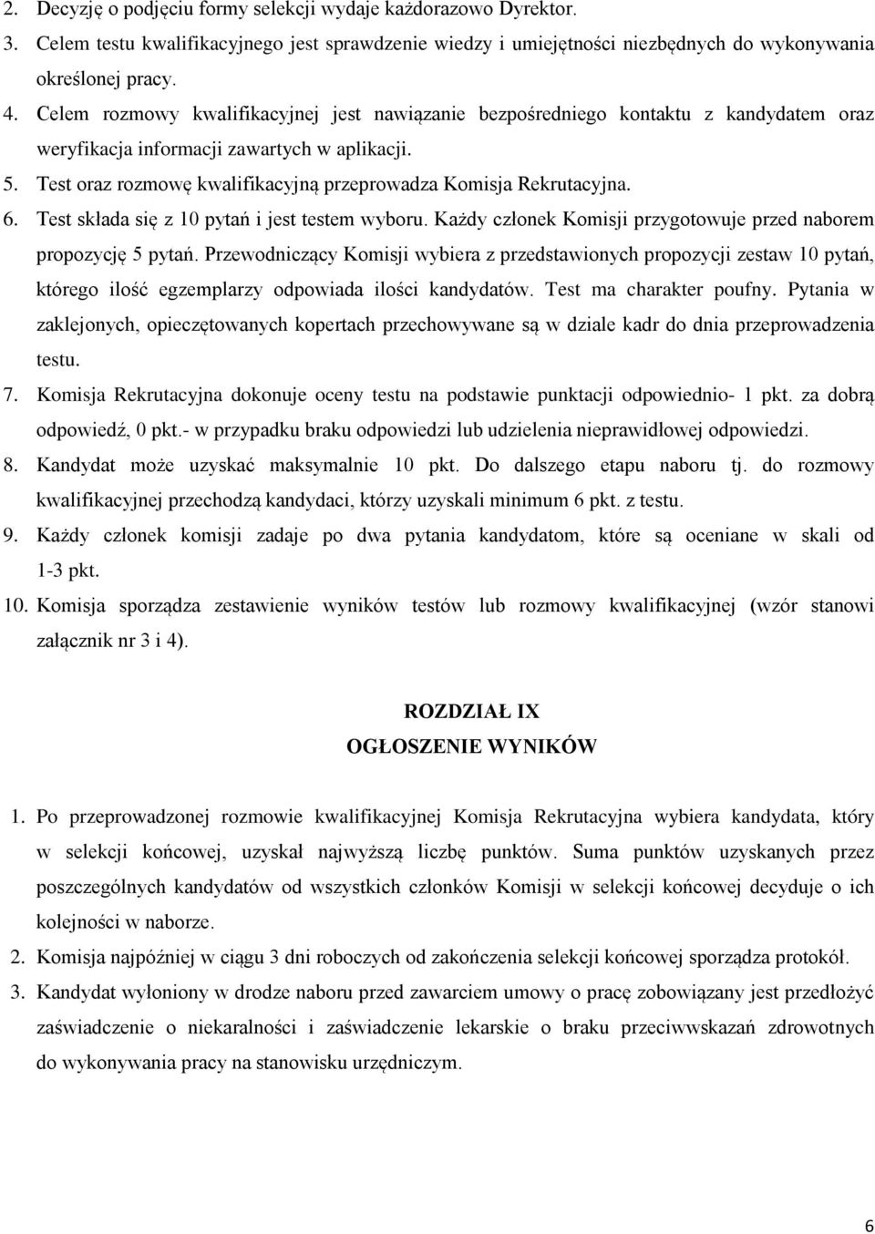 Test oraz rozmowę kwalifikacyjną przeprowadza Komisja Rekrutacyjna. 6. Test składa się z 10 pytań i jest testem wyboru. Każdy członek Komisji przygotowuje przed naborem propozycję 5 pytań.