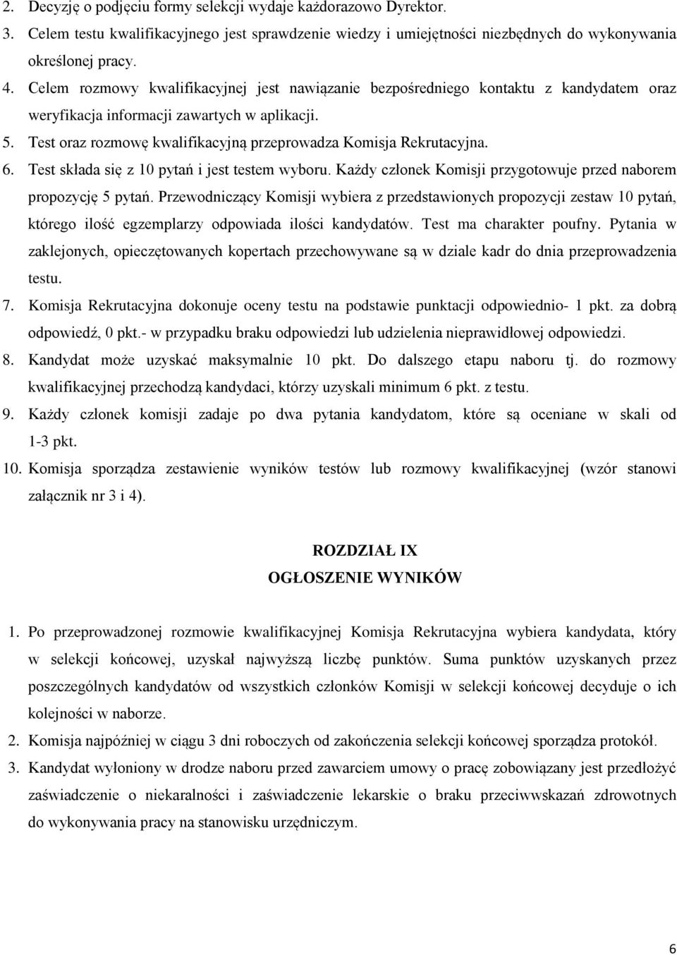 Test oraz rozmowę kwalifikacyjną przeprowadza Komisja Rekrutacyjna. 6. Test składa się z 10 pytań i jest testem wyboru. Każdy członek Komisji przygotowuje przed naborem propozycję 5 pytań.