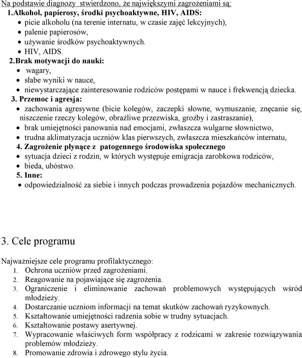 Brak motywacji do nauki: wagary, słabe wyniki w nauce, niewystarczające zainteresowanie rodziców postępami w nauce i frekwencją dziecka. 3.