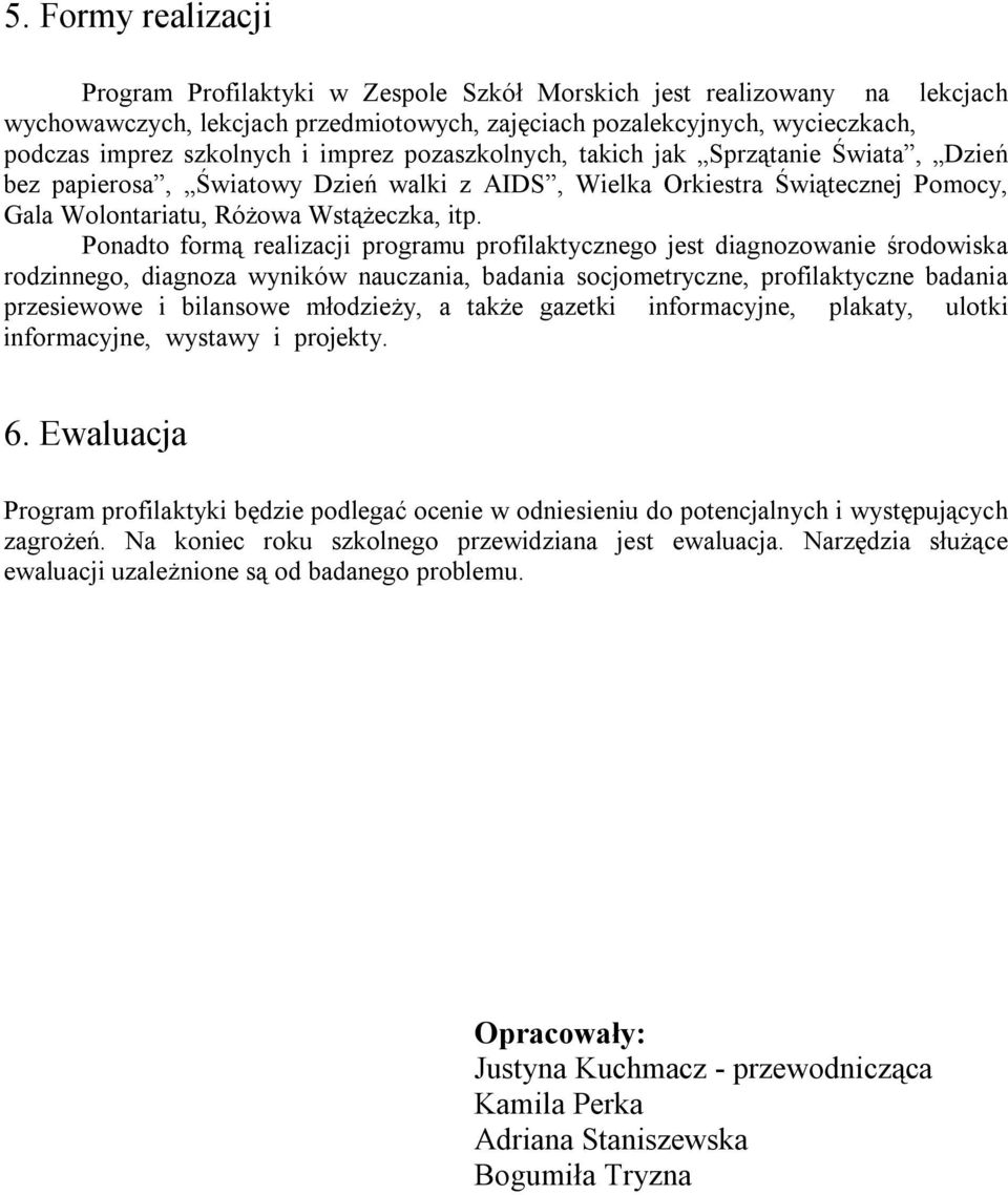 Ponadto formą realizacji programu profilaktycznego jest diagnozowanie środowiska rodzinnego, diagnoza wyników nauczania, badania socjometryczne, profilaktyczne badania przesiewowe i bilansowe