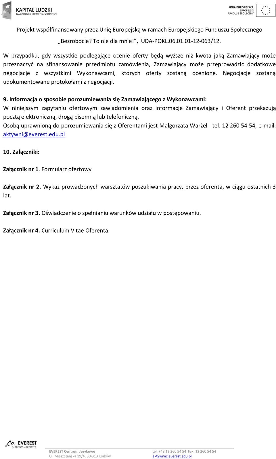 Informacja o sposobie porozumiewania się Zamawiającego z Wykonawcami: W niniejszym zapytaniu ofertowym zawiadomienia oraz informacje Zamawiający i Oferent przekazują pocztą elektroniczną, drogą