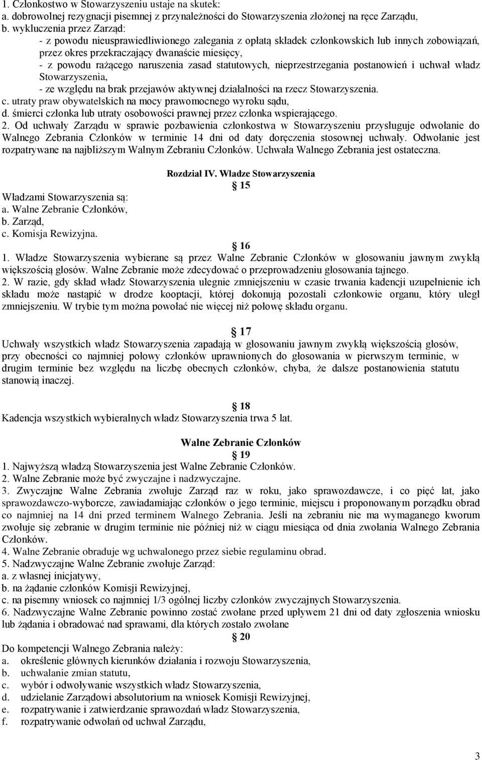 naruszenia zasad statutowych, nieprzestrzegania postanowień i uchwał władz Stowarzyszenia, - ze względu na brak przejawów aktywnej działalności na rzecz Stowarzyszenia. c.