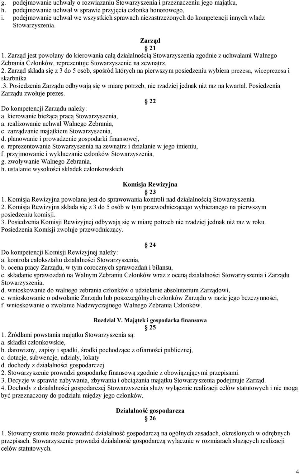 Zarząd jest powołany do kierowania całą działalnością Stowarzyszenia zgodnie z uchwałami Walnego Zebrania Członków, reprezentuje Stowarzyszenie na zewnątrz. 2.