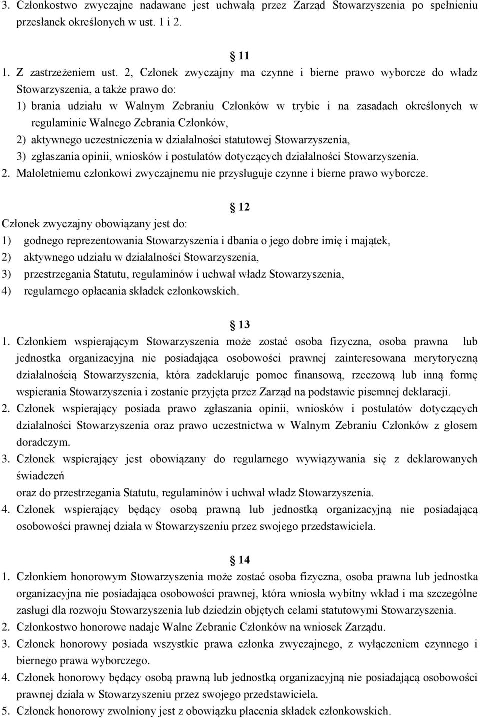 Zebrania Członków, 2) aktywnego uczestniczenia w działalności statutowej Stowarzyszenia, 3) zgłaszania opinii, wniosków i postulatów dotyczących działalności Stowarzyszenia. 2. Małoletniemu członkowi zwyczajnemu nie przysługuje czynne i bierne prawo wyborcze.