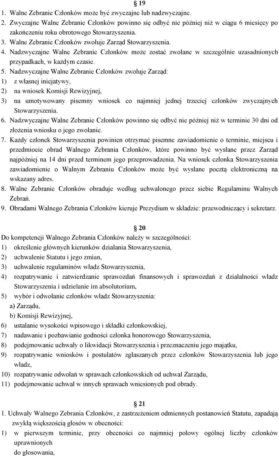 Nadzwyczajne Walne Zebranie Członków może zostać zwołane w szczególnie uzasadnionych przypadkach, w każdym czasie. 5.