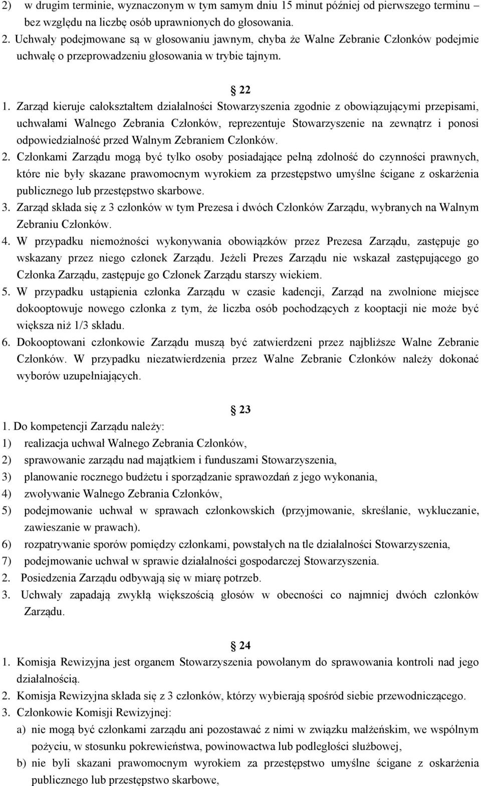 Zarząd kieruje całokształtem działalności Stowarzyszenia zgodnie z obowiązującymi przepisami, uchwałami Walnego Zebrania Członków, reprezentuje Stowarzyszenie na zewnątrz i ponosi odpowiedzialność