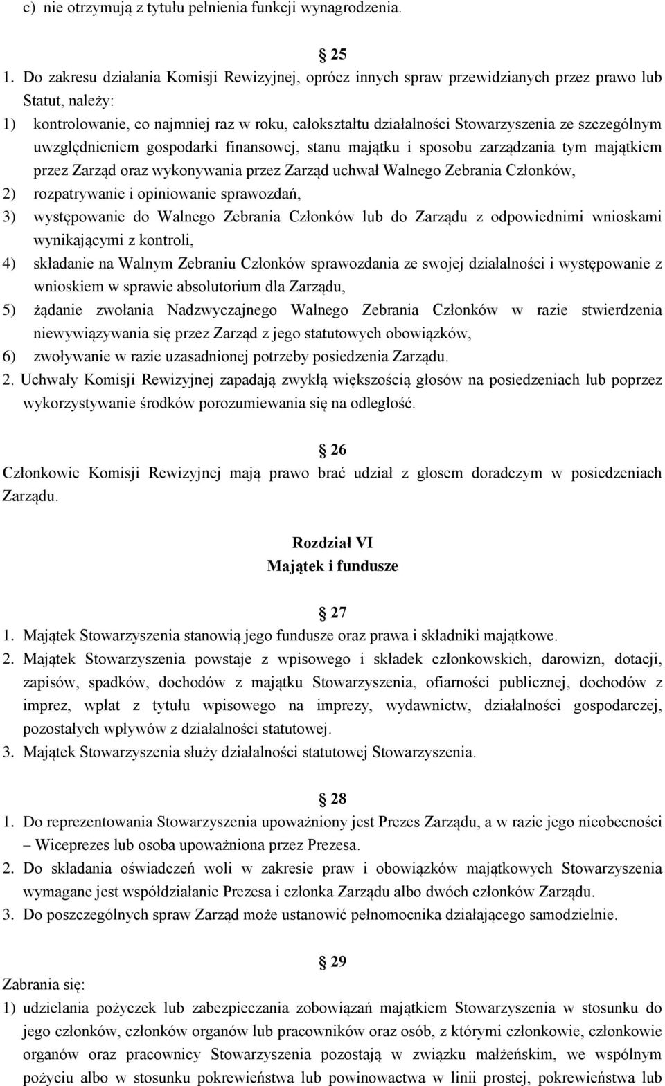 szczególnym uwzględnieniem gospodarki finansowej, stanu majątku i sposobu zarządzania tym majątkiem przez Zarząd oraz wykonywania przez Zarząd uchwał Walnego Zebrania Członków, 2) rozpatrywanie i